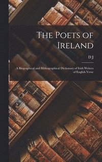 bokomslag The Poets of Ireland; a Biographical and Bibliographical Dictionary of Irish Writers of English Verse