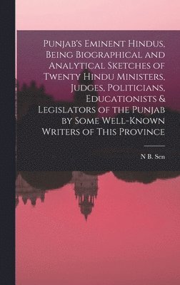 Punjab's Eminent Hindus, Being Biographical and Analytical Sketches of Twenty Hindu Ministers, Judges, Politicians, Educationists & Legislators of the Punjab by Some Well-known Writers of This 1