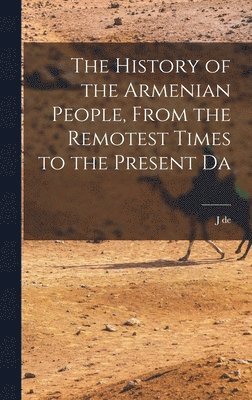 bokomslag History of the Armenian People, From the Remotest Times to the Present Da