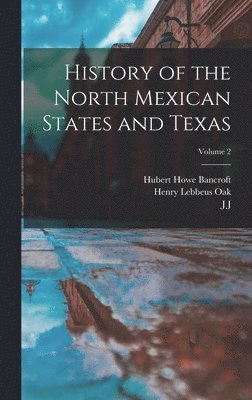 Hubert Howe Bancroft, Henry Lebbeus Oak, William Nemos - History of the North Mexican States and Texas; Volume 2, Inbunden