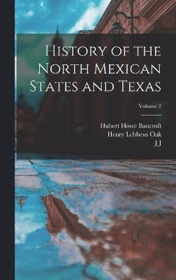 History of the North Mexican States and Texas; Volume 2 1