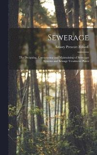 bokomslag Sewerage; the Designing, Constructing and Maintaining of Sewerage Systems and Sewage Treatment Plants