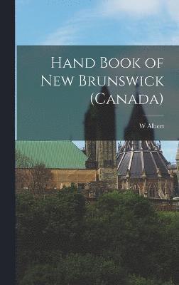 W Albert 1877-1957 Hickman, W. Albert 1877-1957 Hickman, W Albert Hickman - Hand Book of New Brunswick (Canada), Inbunden