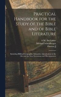 bokomslag Practical Handbook for the Study of the Bible and of Bible Literature; Including Biblical Geography, Antiquties, Introduction to the Old and the new Testament, and Hermeneutics