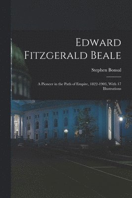 bokomslag Edward Fitzgerald Beale; a Pioneer in the Path of Empire, 1822-1903, With 17 Illustrations