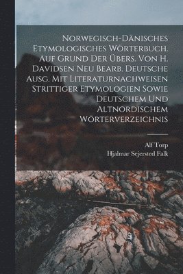 Alf Torp, Hjalmar Sejersted Falk - Norwegisch-dänisches etymologisches Wörterbuch. Auf Grund der Übers. von H. Davidsen neu bearb. deutsche Ausg. mit Literaturnachweisen strittiger Etymologien sowie deutschem und altnordischem Wörterverzeichnis, Häftad