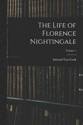 Edward Tyas Cook - Life of Florence Nightingale; Volume 1, Häftad