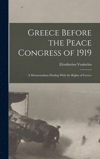 bokomslag Greece Before the Peace Congress of 1919; a Memorandum Dealing With the Rights of Greece