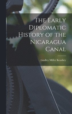 bokomslag The Early Diplomatic History of the Nicaragua Canal