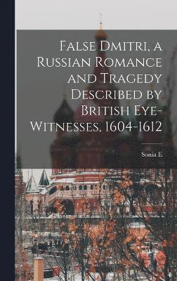 False Dmitri, a Russian Romance and Tragedy Described by British Eye-witnesses, 1604-1612 1