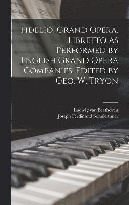 Fidelio, Grand Opera. Libretto as Performed by English Grand Opera Companies. Edited by Geo. W. Tryon 1