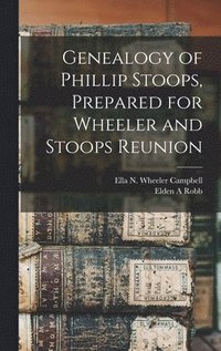 bokomslag Genealogy of Phillip Stoops, Prepared for Wheeler and Stoops Reunion