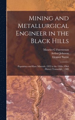 Arthur Johnson, Eleanor Swent, Maurice C Fuerstenau - Mining and Metallurgical Engineer in the Black Hills, Inbunden
