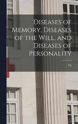 Diseases of Memory, Diseases of the Will, and Diseases of Personality 1