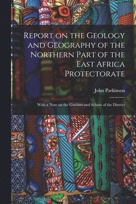 bokomslag Report on the Geology and Geography of the Northern Part of the East Africa Protectorate