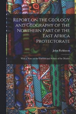 Report on the Geology and Geography of the Northern Part of the East Africa Protectorate 1