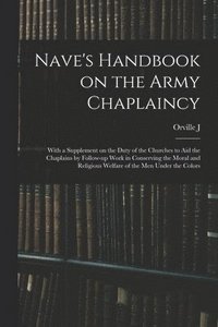 bokomslag Nave's Handbook on the Army Chaplaincy: With a Supplement on the Duty of the Churches to aid the Chaplains by Follow-up Work in Conserving the Moral a