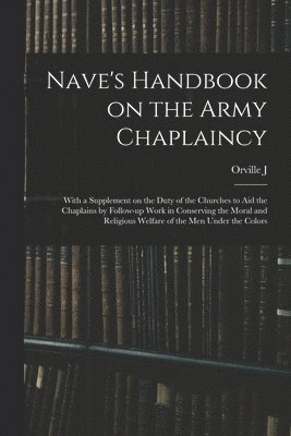 bokomslag Nave's Handbook on the Army Chaplaincy: With a Supplement on the Duty of the Churches to aid the Chaplains by Follow-up Work in Conserving the Moral a