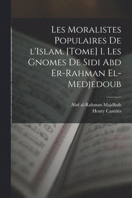 bokomslag Les moralistes populaires de l'Islam. [Tome] 1. Les gnomes de Sidi Abd er-Rahman el-Medjedoub