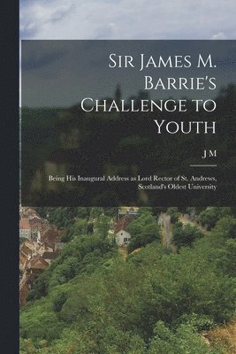 J M 1860-1937 Barrie - Sir James M. Barrie's Challenge to Youth, Häftad