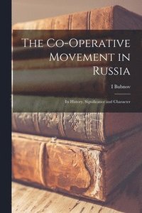 bokomslag The Co-operative Movement in Russia; its History, Significance and Character