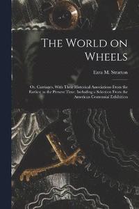 bokomslag The World on Wheels; or, Carriages, With Their Historical Associations From the Earliest to the Present Time, Including a Selection From the American Centennial Exhibition