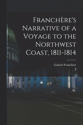 Franchre's Narrative of a Voyage to the Northwest Coast, 1811-1814 1