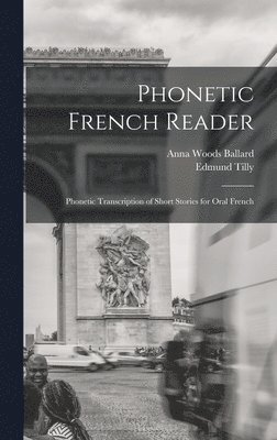 Phonetic French Reader; Phonetic Transcription of Short Stories for Oral French 1