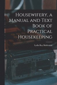 bokomslag Housewifery, a Manual and Text Book of Practical Housekeeping
