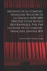 bokomslag Archives de la Comdie-franaise. Registre de La Grange (1658-1685) prcd d'une notice biographique. Pub. par les soins de la Comdie-franaise, janvier 1876