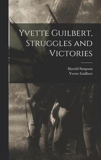 bokomslag Yvette Guilbert, Struggles and Victories