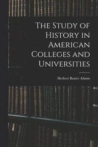 bokomslag The Study of History in American Colleges and Universities