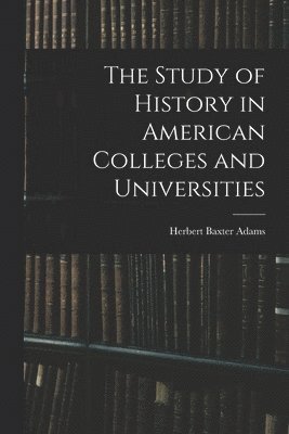 The Study of History in American Colleges and Universities 1