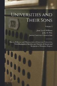 bokomslag Universities and Their Sons; History, Influence and Characteristics of American Universities, With Biographical Sketches and Portraits of Alumni and Recipients of Honorary Degrees; Volume 1