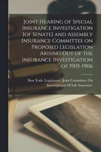 bokomslag Joint Hearing of Special Insurance Investigation [of Senate] and Assembly Insurance Committee on Proposed Legislation Arising out of the Insurance Investigation of 1905-1906