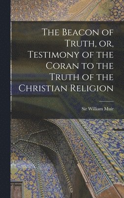 Beacon of Truth, or, Testimony of the Coran to the Truth of the Christian Religion, Inbunden