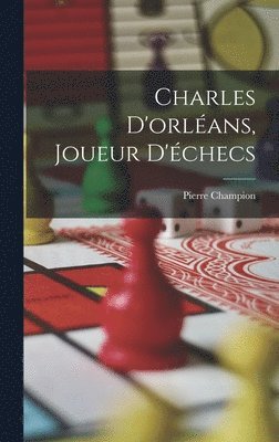Pierre Champion - Charles D'orléans, Joueur D'échecs, Inbunden