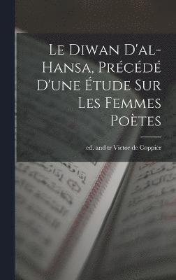 Le Diwan d'al-Hansa, prcd d'une tude sur les femmes potes 1