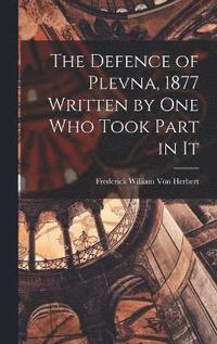 bokomslag The Defence of Plevna, 1877 Written by one who Took Part in It