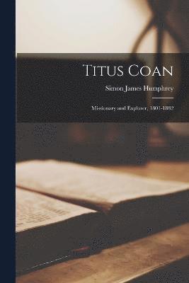 Titus Coan; Missionary and Explorer, 1801-1882 1