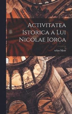 Activitatea istorica a lui Nicolae Iorga 1