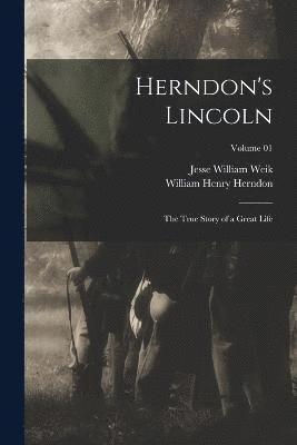 William Henry Herndon, Jesse William Weik - Herndon's Lincoln; the True Story of a Great Life; Volume 01, Häftad