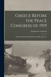 bokomslag Greece Before the Peace Congress of 1919; a Memorandum Dealing With the Rights of Greece