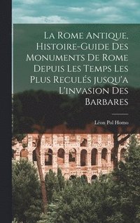 bokomslag La Rome antique, histoire-guide des monuments de Rome depuis les temps les plus reculs jusqu'a l'invasion des barbares