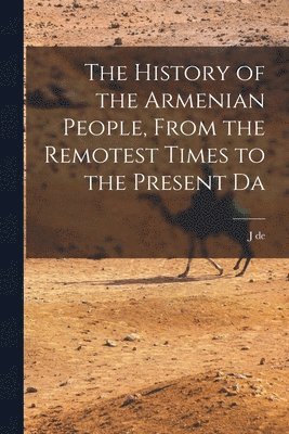 bokomslag History of the Armenian People, From the Remotest Times to the Present Da