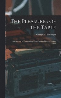 bokomslag Pleasures of the Table; an Account of Gastronomy From Ancient Days to Present Times