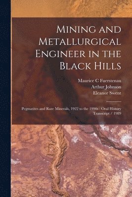 Arthur Johnson, Eleanor Swent, Maurice C Fuerstenau - Mining and Metallurgical Engineer in the Black Hills, Häftad