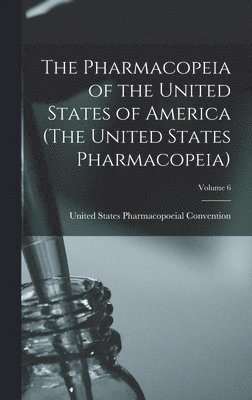 The Pharmacopeia of the United States of America (The United States Pharmacopeia); Edition 1883; Volume 6 1