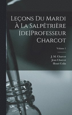 Blin Emmery 1863-, Charcot Jean 1867-1936, Emmery, 1863-, Blin, Emmery Blin, Jean Charcot, Jean Martin Charcot - Leçons du mardi à la Salpêtrière [de]Professeur Charcot; Volume 1, Inbunden