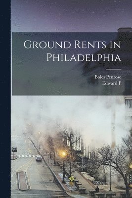 Boies Penrose, Edward P 1852-1901 Allinson, Edward P. 1852-1901 Allinson, Edward P. Allinson - Ground Rents in Philadelphia, Häftad